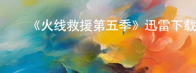 ﻿曹可凡的网络影视资源,﻿《火线救援第五季》迅雷下载/在线观看-犯罪历史-美剧天堂
